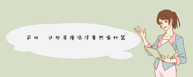 可怕 这些星座活得竟然像机器